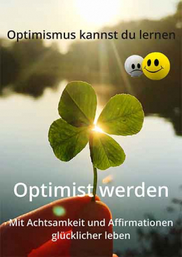 Optimist werden Mit Achtsamkeit und Affirmationen glücklicher leben